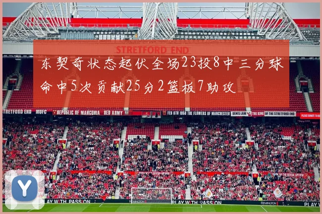 东契奇状态起伏全场23投8中三分球命中5次贡献25分2篮板7助攻