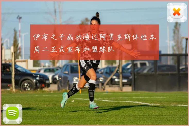 伊布之子成功通过阿贾克斯体检本周二正式宣布加盟球队