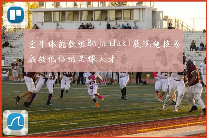 金牛体能教练BojanJaki展现绝技或成被低估的足球人才